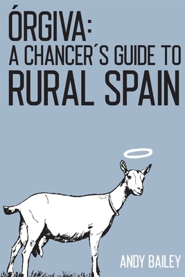 Órgiva: A Chancer's Guide to Rural Spain by Andy Bailey