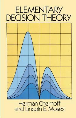 Elementary Decision Theory by Moses, Lincoln E. Moses, Herman Chernoff