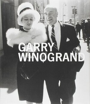 Garry Winogrand by Sandra S. Phillips, Tod Papageorge, Garry Winogrand, Sarah Greenough, Erin O'Toole, Leo Rubinfien