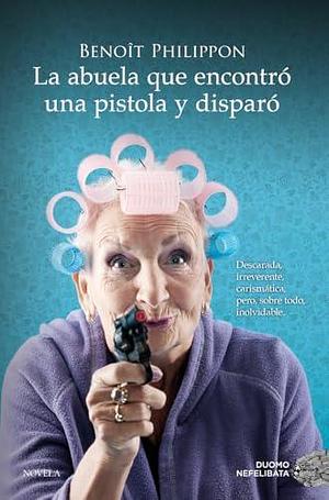 La abuela que encontró una pistola y disparó by Benoit Philippon, Benoit Philippon