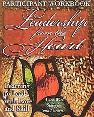 Leadership from the Heart - Participant Workbook: Learning to Lead with Love and Skill by Carol Cartmill