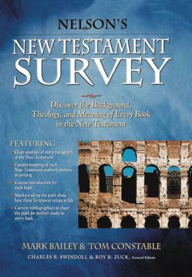 Nelson's New Testament Survey: Discovering the Essence, Background and Meaning about Every New Testament Book by Mark Bailey, Tom Constable