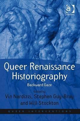 Queer Renaissance Historiography: Backward Gaze by Vin Nardizzi, Will Stockton, Stephen Guy-Bray