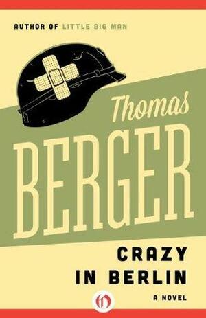 Crazy in Berlin: A Novel by Thomas Berger, Thomas Berger