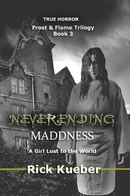 NeverEnding Maddness: A Girl Lost to the World by Rick Kueber