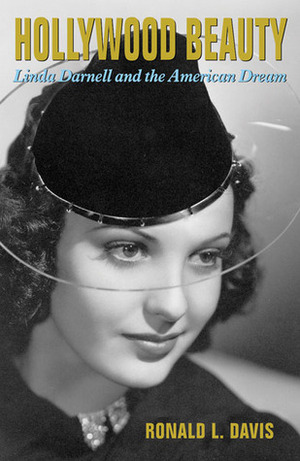 Hollywood Beauty: Linda Darnell and the American Dream by Ronald L. Davis