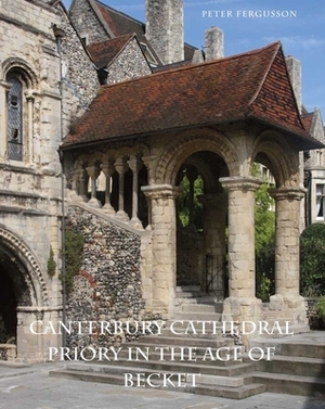 Canterbury Cathedral Priory in the Age of Becket by Peter Fergusson