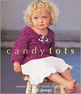 Candy Tots: Unique Crochet for BabiesToddlers by Candi Jensen