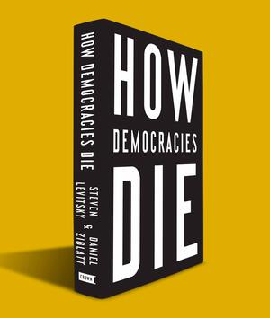 How Democracies Die by Daniel Ziblatt, Steven Levitsky