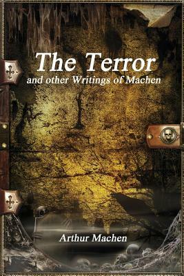 The Terror and Other Writings of Machen by Arthur Machen