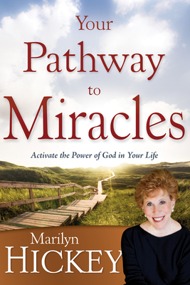 Your Pathway to Miracles: Activate the Power of God in Your Life by Marilyn Hickey