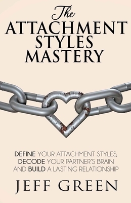 The Attachment Styles Mastery: Define Your Attachment Style, Decode Your Partner's Brain And Build a Lasting Relationship by Taha Zaid, Jeff Green