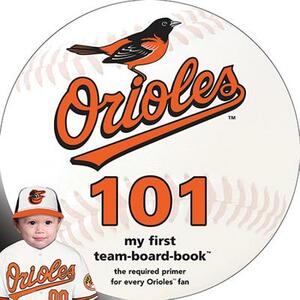 Baltimore Orioles 101: My First Team-Board-Book by Brad M. Epstein