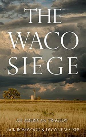 The Waco Siege: An American Tragedy by Dwayne Walker, Jack Rosewood