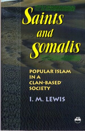 Saints and Somalis: Popular Islam in a Clan-Based Society by I.M. Lewis, Ioan M. Lewis