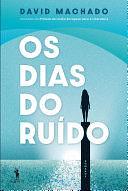 Os dias do ruído by David Machado