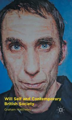 Will Self and Contemporary British Society by G. Matthews