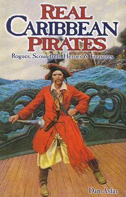 Real Caribbean Pirates: Rogues, Scoundrels, Heroes & Treasures by Dan Asfar