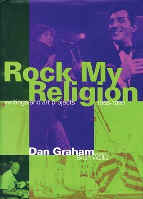 Rock My Religion: Writings and Projects 1965-1990 by Dan Graham