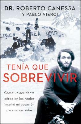 Tenía Que Sobrevivir (I Had to Survive Spanish Edition): Cómo Un Accidente Aéreo En Los Andes Inspiró Mi Vocación Para Salvar Vidas by Pablo Vierci, Roberto Canessa