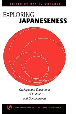 Exploring Japaneseness: On Japanese Enactments of Culture and Consciousness by Ray T. Donahue