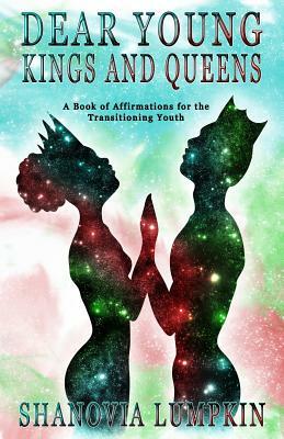 Dear Young Kings and Queens: A Book of Affirmations for the Transitioning Youth by Shanovia Lumpkin