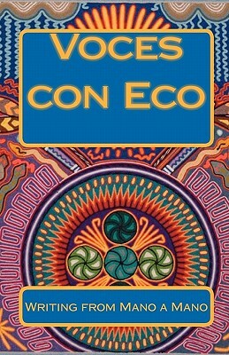 Voces con Eco: Writing from Mano a Mano by Mary Ellen Sanger, Luz Aguirre