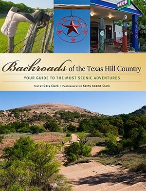 Backroads of the Texas Hill Country: Your Guide to the Most Scenic Adventures by Gary Clark
