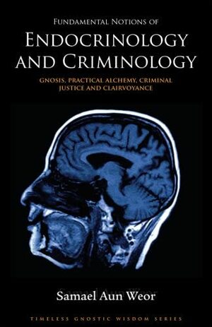 Fundamental Notions Of Endocrinology And Criminology: Gnosis, Practical Alchemy, Criminal Justice And Clairvoyance by Samael Aun Weor