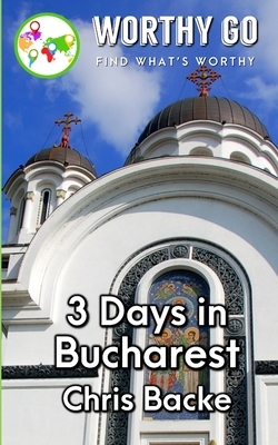 3 Days in Bucharest by Chris Backe