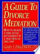 A Guide to Divorce Mediation: How to Reach a Fair, Legal Settlement at a Fraction of the Cost by Gary J. Friedman