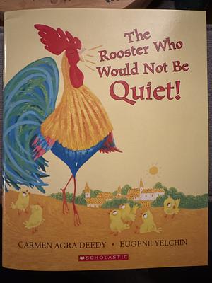 The Rooster Who Would Not Be Quiet! by Carmen Agra Deedy, Eugene Yelchin