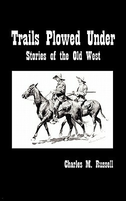 Trails Plowed Under: Stories of the Old West by Charles Russell