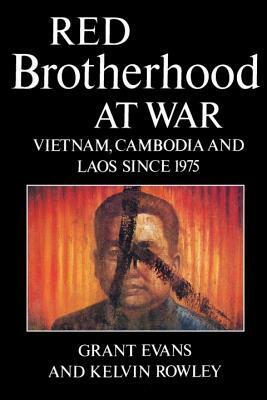 Red Brotherhood at War: Vietnam, Cambodia and Laos since 1975 by Kelvin Rowley, Grant Evans