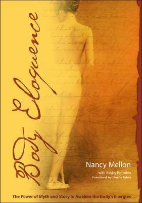 Body Eloquence: The Power of Myth and Story to Awaken the Body's Energies by Nancy Melllon, Nancy Mellon