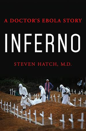 Inferno: A Doctor's Ebola Story by Steven Hatch