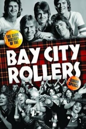 When the Screaming Stops: The Dark History of the Bay City Rollers by Simon Spence