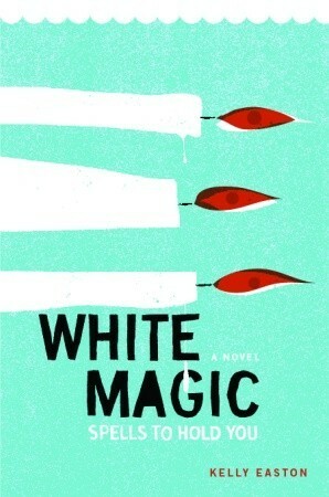 White Magic: Spells to Hold You, A Novel by Kelly Easton