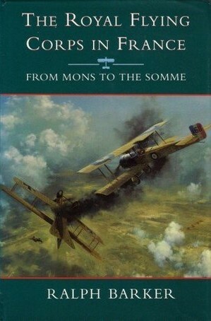 The Royal Flying Corps in France: From Mons to the Somme by Ralph Barker
