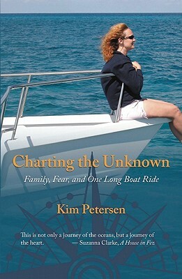 Charting the Unknown: Family, Fear, and One Long Boat Ride by Kim Petersen