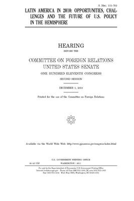 Latin America in 2010: opportunities, challenges, and the future of U.S. policy in the hemisphere by Committee on Foreign Relations (senate), United States Congress, United States Senate