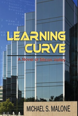 Learning Curve: A Novel of Silicon Valley by Michael S. Malone