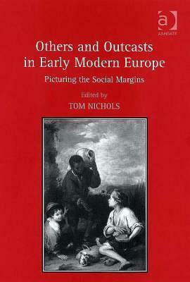 Others and Outcasts in Early Modern Europe: Picturing the Social Margins by Tom Nichols