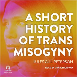 A Short History of Trans Misogyny by Jules Gill-Peterson