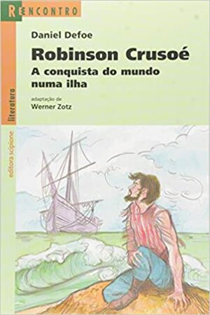 Robinson Crusoe: A Conquista do Mundo Numa Ilha - Colecao Reencontro Literatura by Daniel Defoe, Werner Zotz