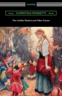 The Goblin Market and Other Poems by Christina Rossetti