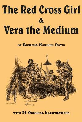 The Red Cross Girl, and Vera the Medium by Richard Harding Davis