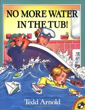 No More Water in the Tub! by Tedd Arnold, Mark Buehner
