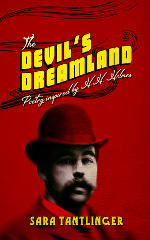 The Devil's Dreamland: Poetry Inspired by H.H. Holmes by Sara Tantlinger