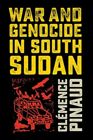 War and Genocide in South Sudan by Clémence Pinaud